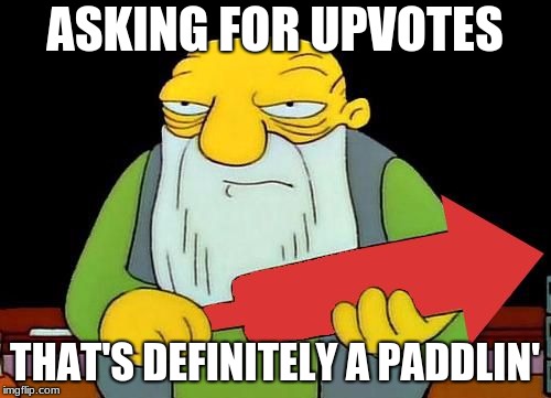 That's a downvotin' v2 | ASKING FOR UPVOTES THAT'S DEFINITELY A PADDLIN' | image tagged in that's a downvotin' v2 | made w/ Imgflip meme maker