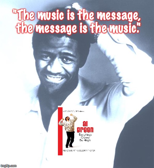 Al Green | "The music is the message, the message is the music." | image tagged in music,quotes,1970s | made w/ Imgflip meme maker