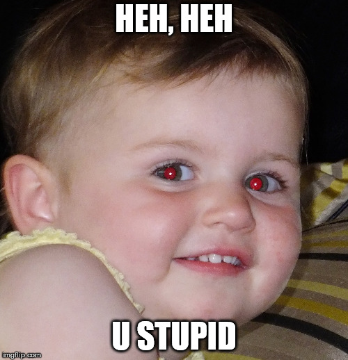 funny baby | HEH, HEH; U STUPID | image tagged in baby | made w/ Imgflip meme maker