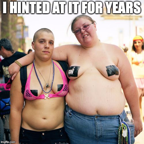 Real lesbians | I HINTED AT IT FOR YEARS | image tagged in real lesbians | made w/ Imgflip meme maker