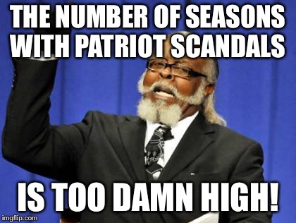 Too Damn High Meme | THE NUMBER OF SEASONS WITH PATRIOT SCANDALS; IS TOO DAMN HIGH! | image tagged in memes,too damn high | made w/ Imgflip meme maker