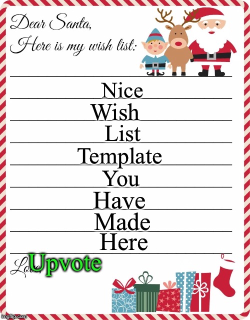 Wish List to Santa | Nice Wish List Template You Have Made Here Upvote | image tagged in wish list to santa | made w/ Imgflip meme maker