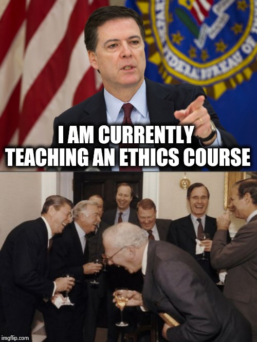 How to ignore them , I guess | I AM CURRENTLY TEACHING AN ETHICS COURSE | image tagged in memes,laughing men in suits,fbi director james comey,ethics,dishonest,traitor | made w/ Imgflip meme maker