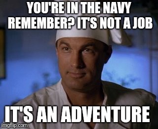 YOU'RE IN THE NAVY REMEMBER? IT'S NOT A JOB; IT'S AN ADVENTURE | made w/ Imgflip meme maker