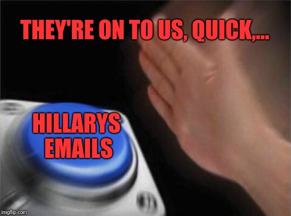 Blank Nut Button Meme | THEY'RE ON TO US, QUICK,... HILLARYS EMAILS | image tagged in memes,blank nut button | made w/ Imgflip meme maker