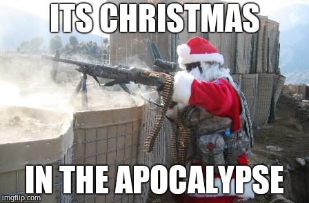Hohoho | ITS CHRISTMAS; IN THE APOCALYPSE | image tagged in memes,hohoho | made w/ Imgflip meme maker