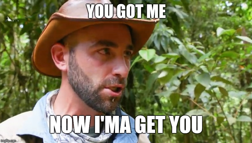 Face of Revenge | YOU GOT ME; NOW I'MA GET YOU | image tagged in memes,coyote peterson,angry | made w/ Imgflip meme maker