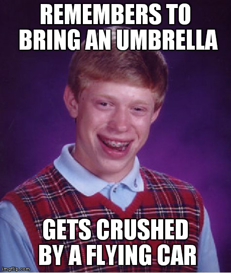 Bad Luck Brian Meme | REMEMBERS TO BRING AN UMBRELLA GETS CRUSHED BY A FLYING CAR | image tagged in memes,bad luck brian | made w/ Imgflip meme maker