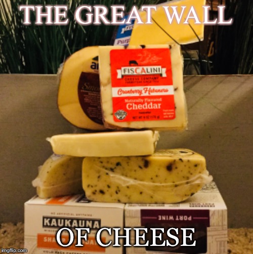 The Great Wall  | THE GREAT WALL; OF CHEESE | image tagged in donald trump | made w/ Imgflip meme maker
