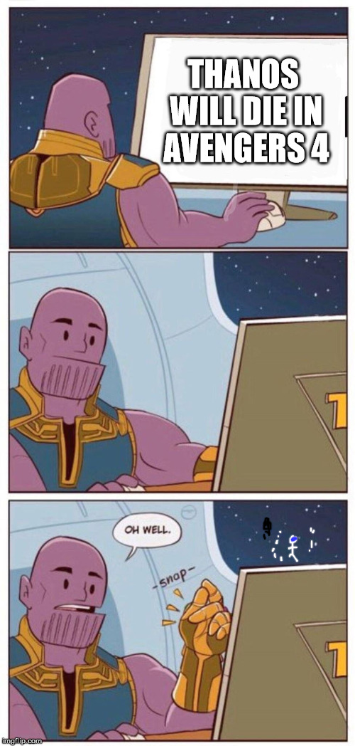 Oh Well Thanos | THANOS WILL DIE IN AVENGERS 4 | image tagged in oh well thanos | made w/ Imgflip meme maker