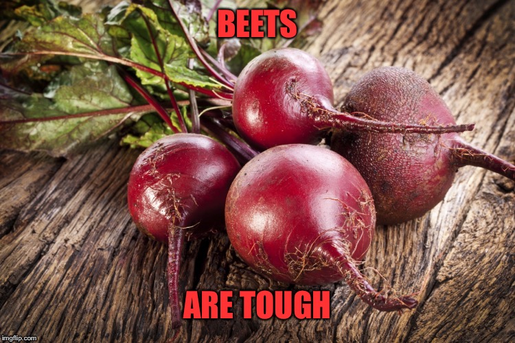 BEETS ARE TOUGH | made w/ Imgflip meme maker