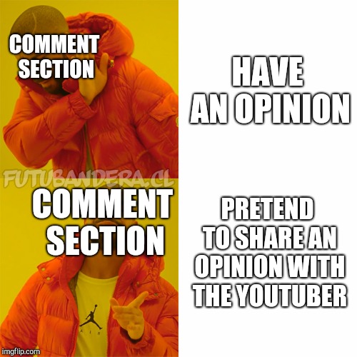 Drake Hotline Bling | HAVE AN OPINION; COMMENT SECTION; PRETEND TO SHARE AN OPINION WITH THE YOUTUBER; COMMENT SECTION | image tagged in drake | made w/ Imgflip meme maker