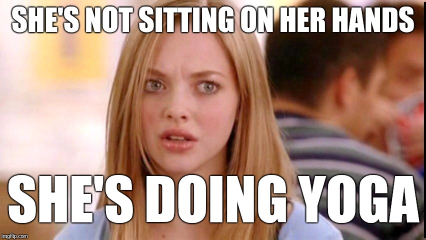 Dumb Blonde | SHE'S NOT SITTING ON HER HANDS SHE'S DOING YOGA | image tagged in dumb blonde | made w/ Imgflip meme maker
