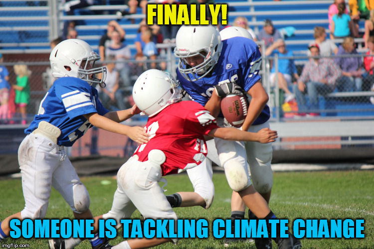 Tackling | FINALLY! SOMEONE IS TACKLING CLIMATE CHANGE | image tagged in tackling | made w/ Imgflip meme maker