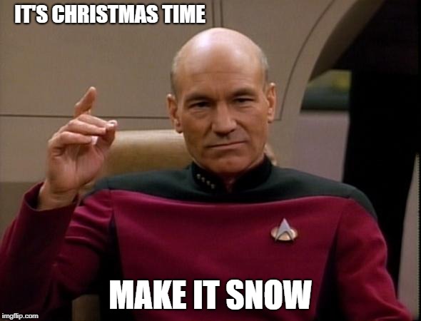 Picard Make it so | IT'S CHRISTMAS TIME; MAKE IT SNOW | image tagged in picard make it so | made w/ Imgflip meme maker