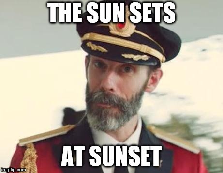 Captain Obvious | THE SUN SETS AT SUNSET | image tagged in captain obvious | made w/ Imgflip meme maker