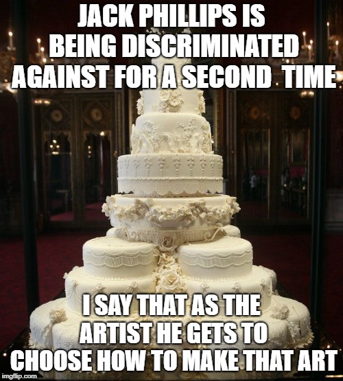 wedding cake | JACK PHILLIPS IS BEING DISCRIMINATED AGAINST FOR A SECOND  TIME; I SAY THAT AS THE ARTIST HE GETS TO CHOOSE HOW TO MAKE THAT ART | image tagged in wedding cake,memes,lgbt,politics,political meme | made w/ Imgflip meme maker