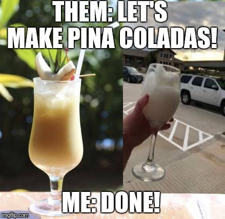 Let's make pina coladas | image tagged in alcohol,cocktails | made w/ Imgflip meme maker