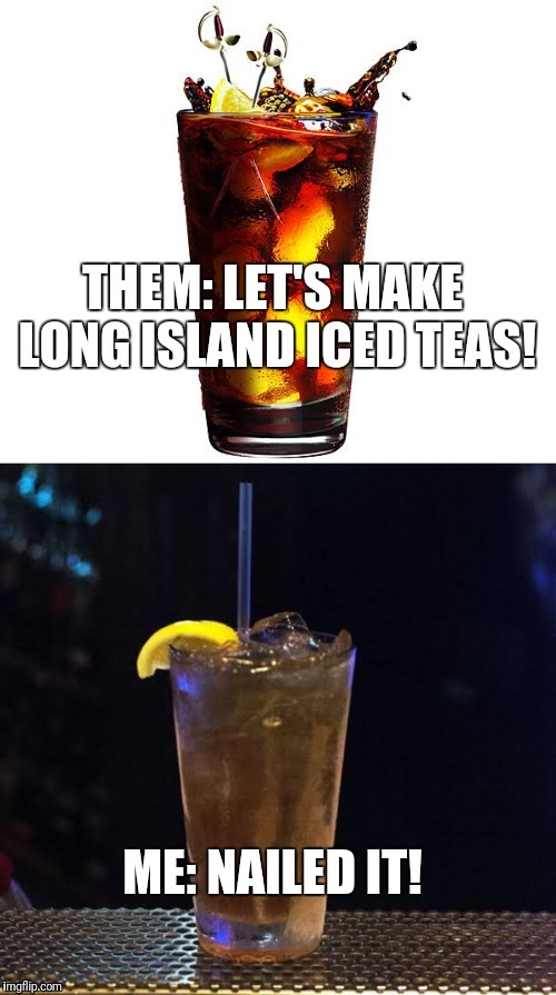 Let's make long island iced teas | image tagged in alcohol,cocktails | made w/ Imgflip meme maker