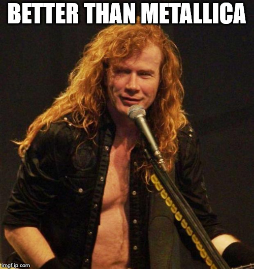 Dave was better off on his own | BETTER THAN METALLICA | image tagged in dave mustaine,heavy metal | made w/ Imgflip meme maker