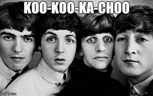 THE BEATLES IN SHOCK | KOO-KOO-KA-CHOO | image tagged in the beatles in shock | made w/ Imgflip meme maker