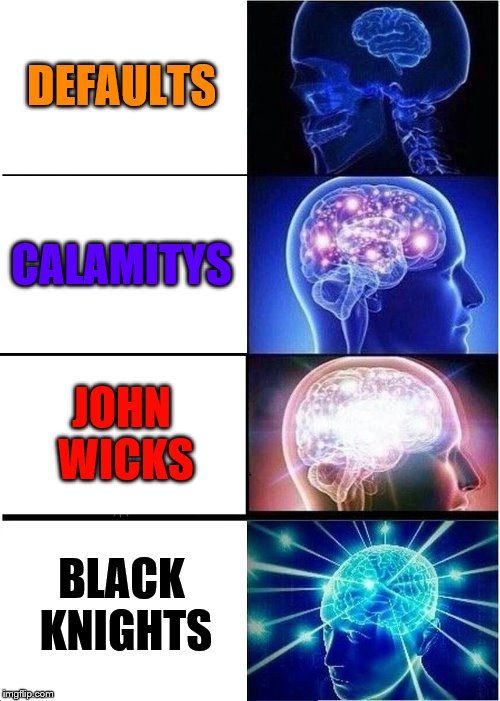 Expanding Brain | DEFAULTS; CALAMITYS; JOHN WICKS; BLACK KNIGHTS | image tagged in memes,expanding brain | made w/ Imgflip meme maker