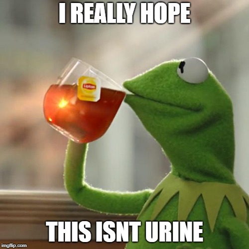 But That's None Of My Business | I REALLY HOPE; THIS ISNT URINE | image tagged in memes,but thats none of my business,kermit the frog | made w/ Imgflip meme maker