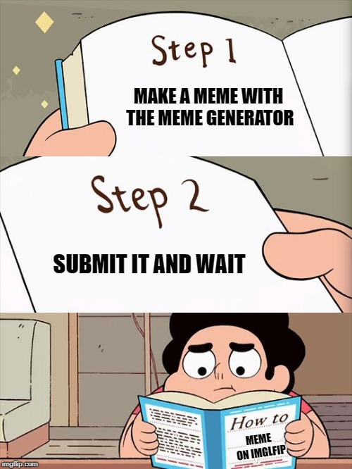 steven's rule book | MAKE A MEME WITH THE MEME GENERATOR; SUBMIT IT AND WAIT; MEME ON IMGLFIP | image tagged in steven's rule book,memes | made w/ Imgflip meme maker