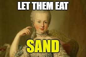 LET THEM EAT SAND | made w/ Imgflip meme maker
