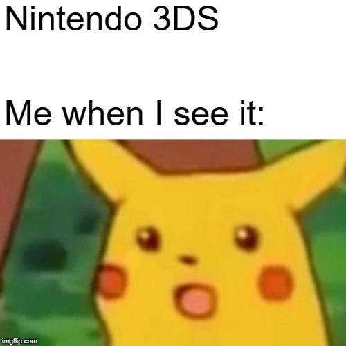 Surprised Pikachu Meme | Nintendo 3DS; Me when I see it: | image tagged in memes,surprised pikachu | made w/ Imgflip meme maker