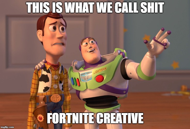 X, X Everywhere Meme | THIS IS WHAT WE CALL SHIT; FORTNITE CREATIVE | image tagged in memes,x x everywhere | made w/ Imgflip meme maker
