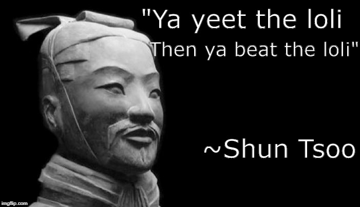 Sun Tzu | "Ya yeet the loli; Then ya beat the loli"; ~Shun Tsoo | image tagged in sun tzu | made w/ Imgflip meme maker