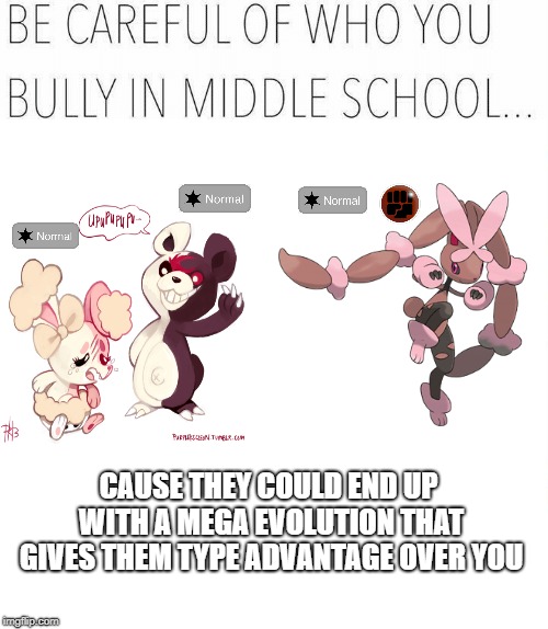 Be careful on who you bully.... Cause they could end up being able to beat you up (Danganrompa 2 spoilers possibly?) | CAUSE THEY COULD END UP WITH A MEGA EVOLUTION THAT GIVES THEM TYPE ADVANTAGE OVER YOU | image tagged in be careful of who you call ugly,danganronpa,pokemon,mega evolution,lopunny,type advantage | made w/ Imgflip meme maker