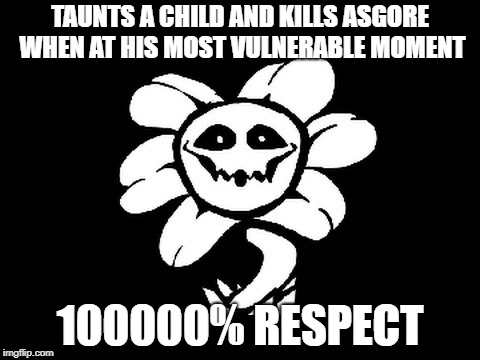 TAUNTS A CHILD AND KILLS ASGORE WHEN AT HIS MOST VULNERABLE MOMENT 100000% RESPECT | made w/ Imgflip meme maker