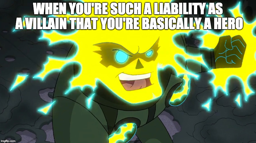 WHEN YOU'RE SUCH A LIABILITY AS A VILLAIN THAT YOU'RE BASICALLY A HERO | image tagged in spectacularmemes | made w/ Imgflip meme maker