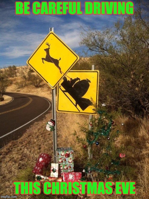 Santa crossing | BE CAREFUL DRIVING; THIS CHRISTMAS EVE | image tagged in sign,christmas,xmas,santa,pipe_picasso | made w/ Imgflip meme maker