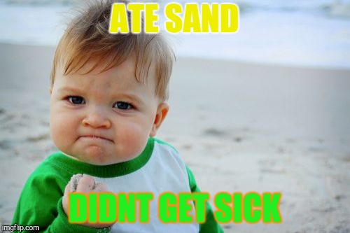 Success Kid Original Meme | ATE SAND; DIDNT GET SICK | image tagged in memes,success kid original | made w/ Imgflip meme maker