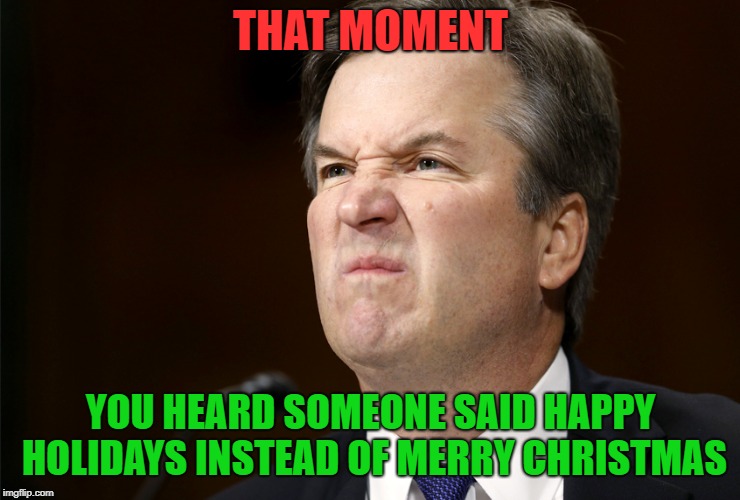 Fact: Happy Holidays has been said since the late 60's but it took until the mid 2000's for some to get salty over it. | THAT MOMENT; YOU HEARD SOMEONE SAID HAPPY HOLIDAYS INSTEAD OF MERRY CHRISTMAS | image tagged in the angry white man | made w/ Imgflip meme maker