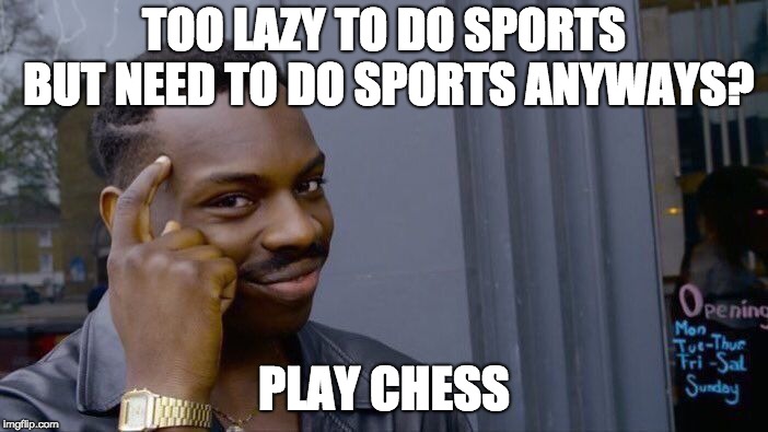 Roll Safe Think About It Meme | TOO LAZY TO DO SPORTS BUT NEED TO DO SPORTS ANYWAYS? PLAY CHESS | image tagged in memes,roll safe think about it | made w/ Imgflip meme maker