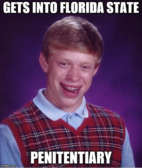 Bad Luck Brian Meme | GETS INTO FLORIDA STATE PENITENTIARY | image tagged in memes,bad luck brian | made w/ Imgflip meme maker
