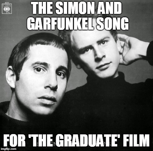 simon and garfunkel | THE SIMON AND GARFUNKEL SONG FOR 'THE GRADUATE' FILM | image tagged in simon and garfunkel | made w/ Imgflip meme maker