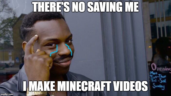Roll Safe Think About It Meme | THERE'S NO SAVING ME I MAKE MINECRAFT VIDEOS | image tagged in memes,roll safe think about it | made w/ Imgflip meme maker