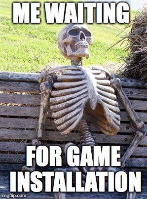 Waiting Skeleton | ME WAITING; FOR GAME INSTALLATION | image tagged in memes,waiting skeleton | made w/ Imgflip meme maker