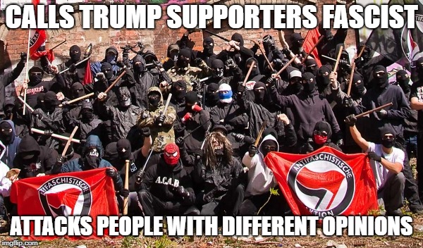 Antifa | CALLS TRUMP SUPPORTERS FASCIST; ATTACKS PEOPLE WITH DIFFERENT OPINIONS | image tagged in antifa | made w/ Imgflip meme maker