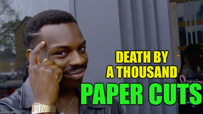 Roll Safe Think About It Meme | DEATH BY A THOUSAND PAPER CUTS | image tagged in memes,roll safe think about it | made w/ Imgflip meme maker