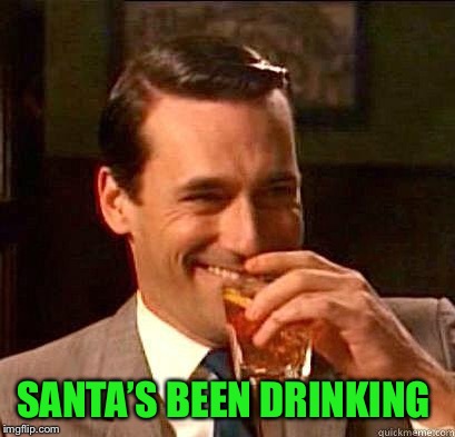 Laughing Don Draper | SANTA’S BEEN DRINKING | image tagged in laughing don draper | made w/ Imgflip meme maker
