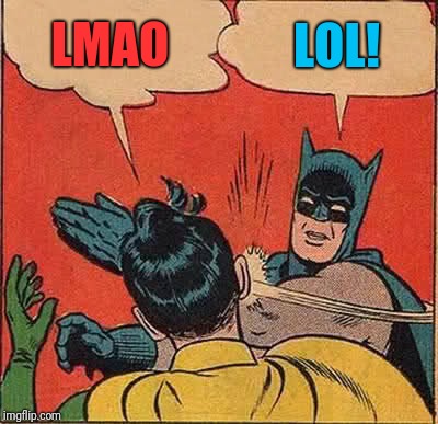 Batman Slapping Robin | LOL! LMAO | image tagged in memes,batman slapping robin | made w/ Imgflip meme maker