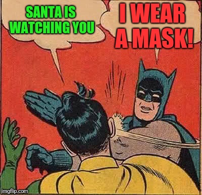 Batman Slapping Robin | I WEAR A MASK! SANTA IS WATCHING YOU | image tagged in memes,batman slapping robin | made w/ Imgflip meme maker