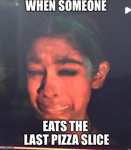 WHEN SOMEONE; EATS THE LAST PIZZA SLICE | made w/ Imgflip meme maker