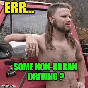 almost redneck | ERR... SOME NON-URBAN DRIVING ? | image tagged in almost redneck | made w/ Imgflip meme maker